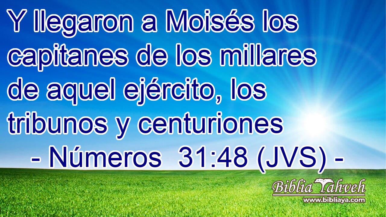 Y llegaron a Moisés los capitanes de los millares de aquel ejército, los tribunos y centuriones