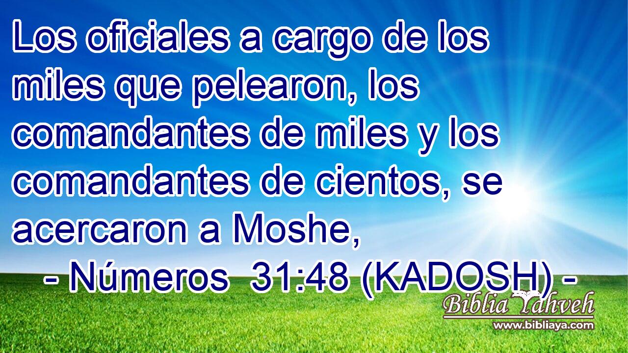  Los oficiales a cargo de los miles que pelearon, los comandantes de miles y los comandantes de cientos, se acercaron a Moshe, 