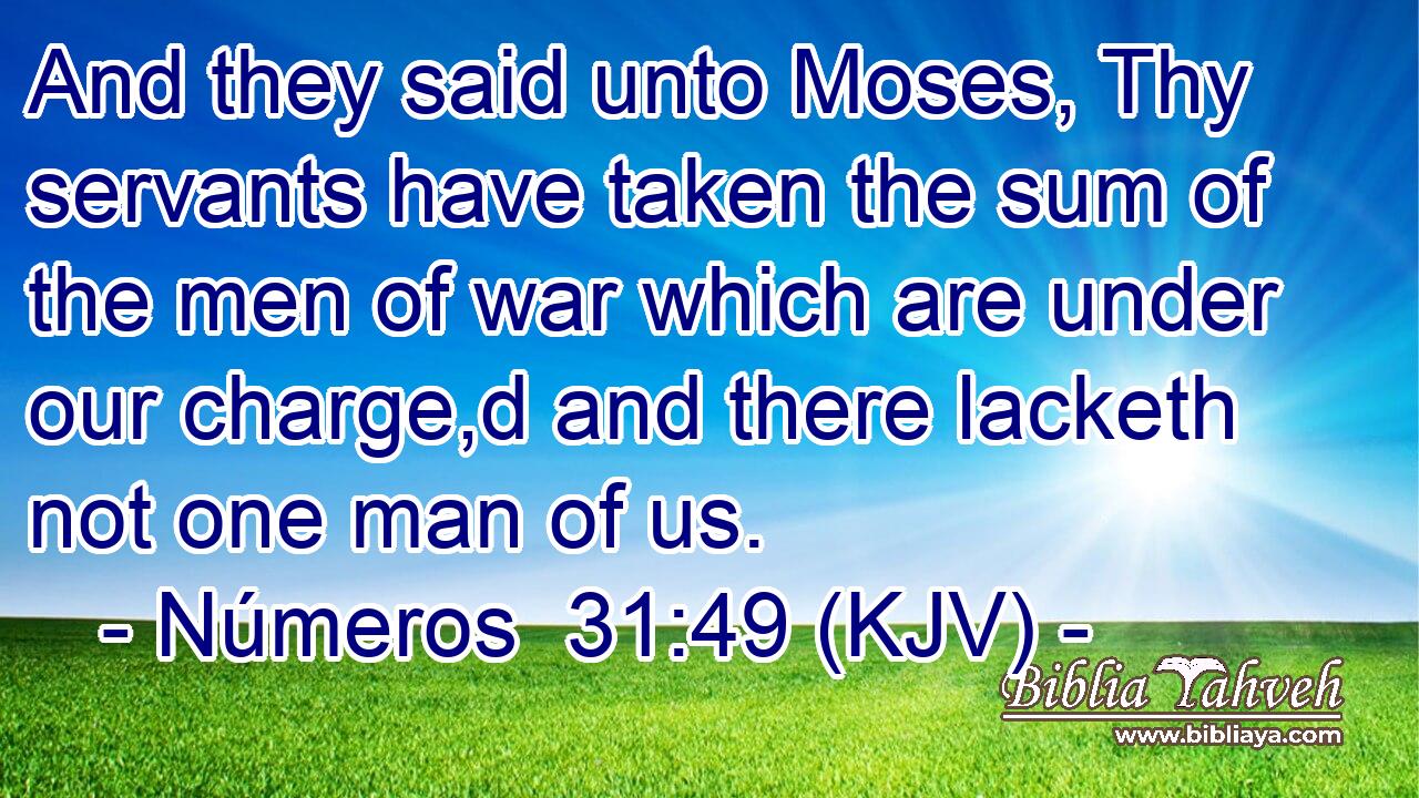 And they said unto Moses, Thy servants have taken the sum of the men of war which are under our charge,d and there lacketh not one man of us.