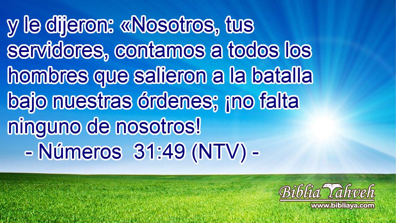 y le dijeron: «Nosotros, tus servidores, contamos a todos los hombres que salieron a la batalla bajo nuestras órdenes; ¡no falta ninguno de nosotros!