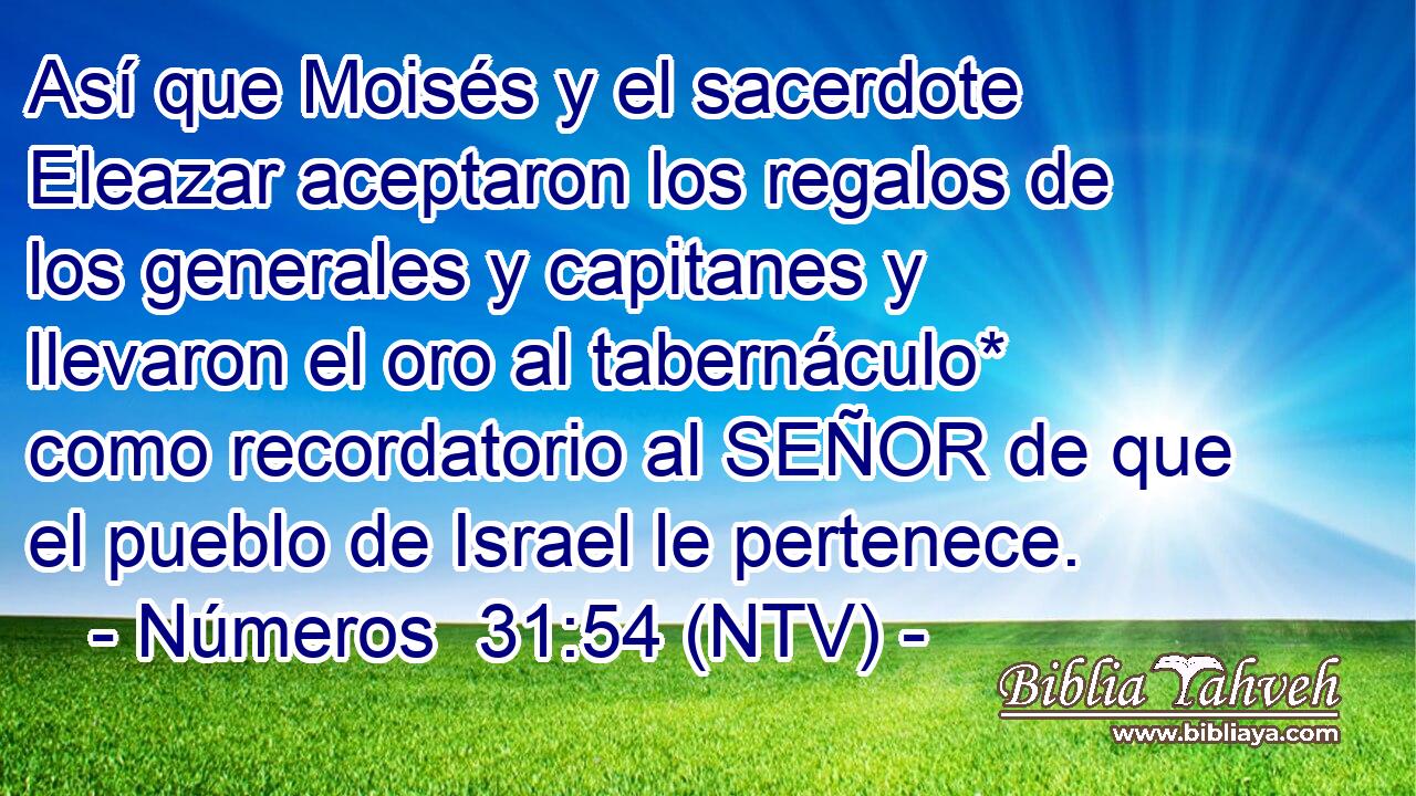 Así que Moisés y el sacerdote Eleazar aceptaron los regalos de los generales y capitanes y llevaron el oro al tabernáculo* como recordatorio al SEÑOR de que el pueblo de Israel le pertenece.