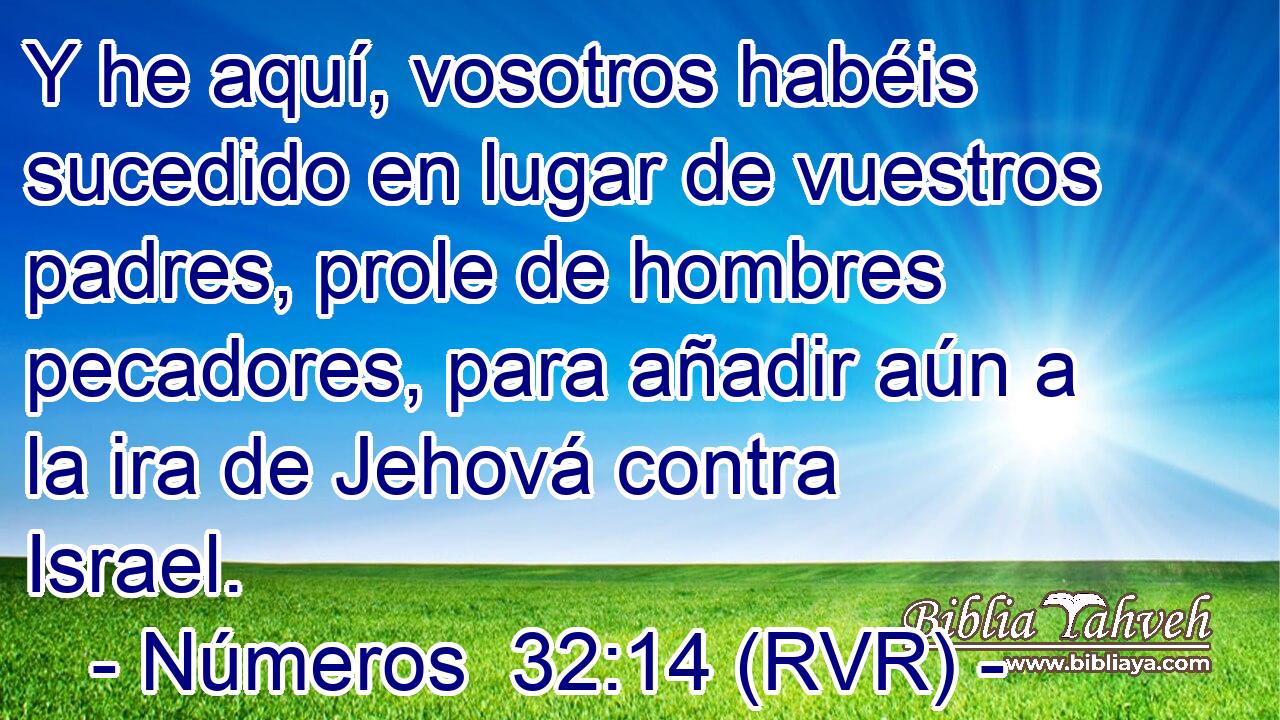 Y he aquí, vosotros habéis sucedido en lugar de vuestros padres, prole de hombres pecadores, para añadir aún a la ira de Jehová contra Israel.