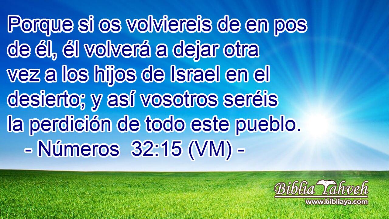  Porque si os volviereis de en pos de él, él volverá a dejar otra vez a los hijos de Israel en el desierto; y así vosotros seréis la perdición de todo este pueblo. 