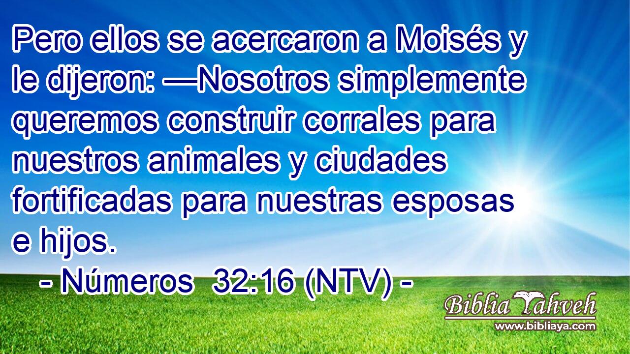 Pero ellos se acercaron a Moisés y le dijeron: —Nosotros simplemente queremos construir corrales para nuestros animales y ciudades fortificadas para nuestras esposas e hijos.