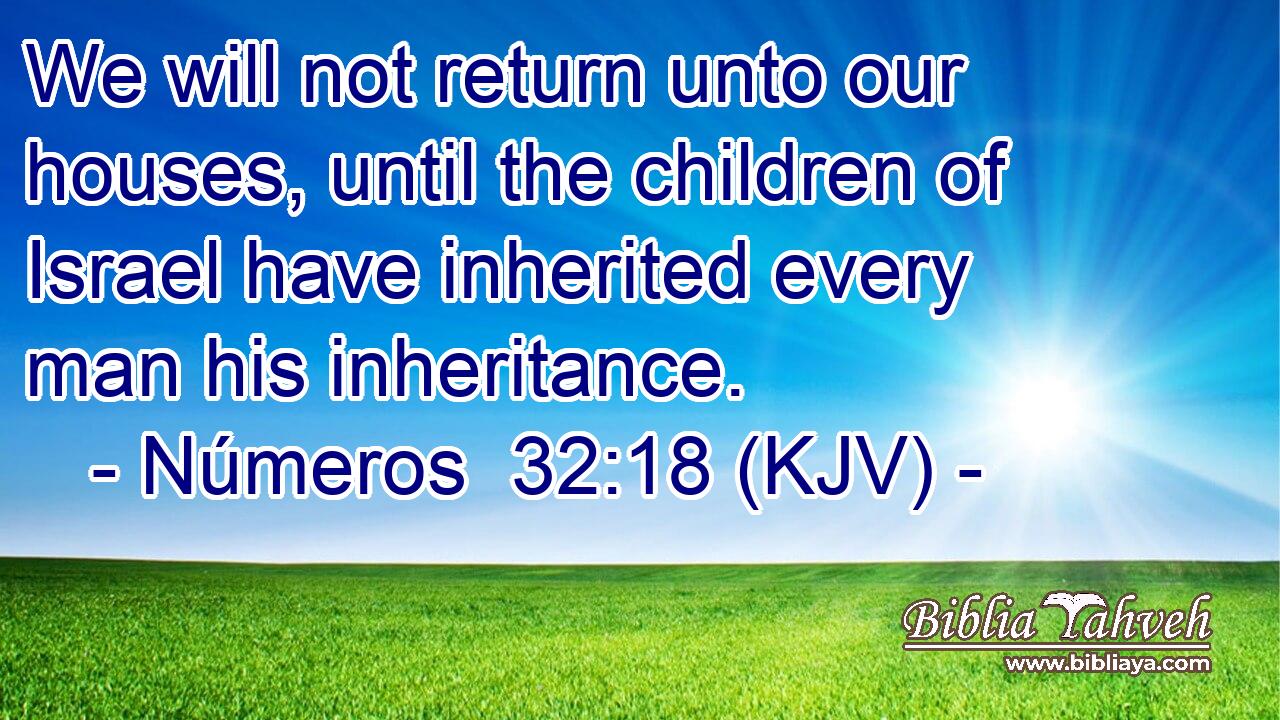We will not return unto our houses, until the children of Israel have inherited every man his inheritance.