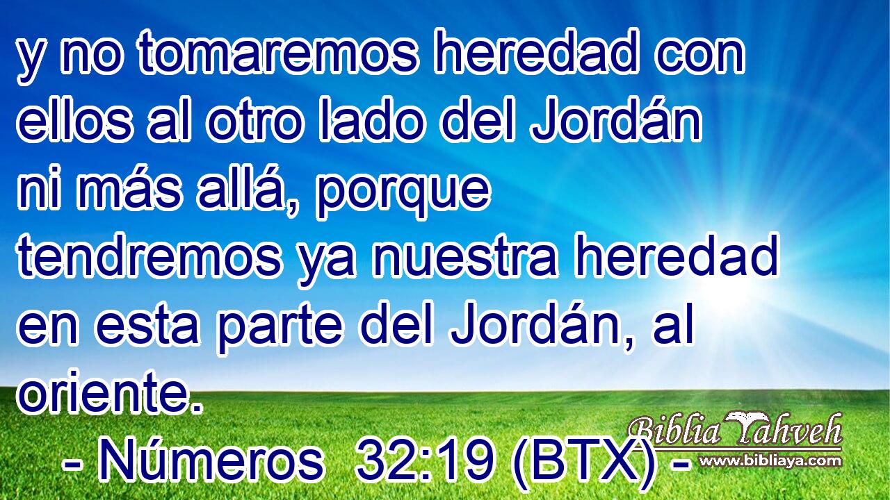 y no tomaremos heredad con ellos al otro lado del Jordán ni más allá, porque tendremos ya nuestra heredad en esta parte del Jordán, al oriente.