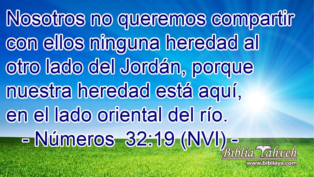  Nosotros no queremos compartir con ellos ninguna heredad al otro lado del Jordán, porque nuestra heredad está aquí, en el lado oriental del río. 