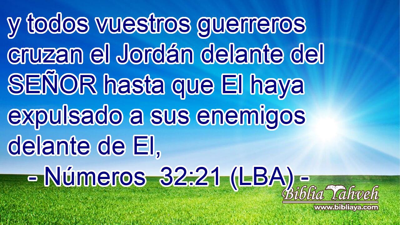 y todos vuestros guerreros cruzan el Jordán delante del SEÑOR hasta que El haya expulsado a sus enemigos delante de El,
