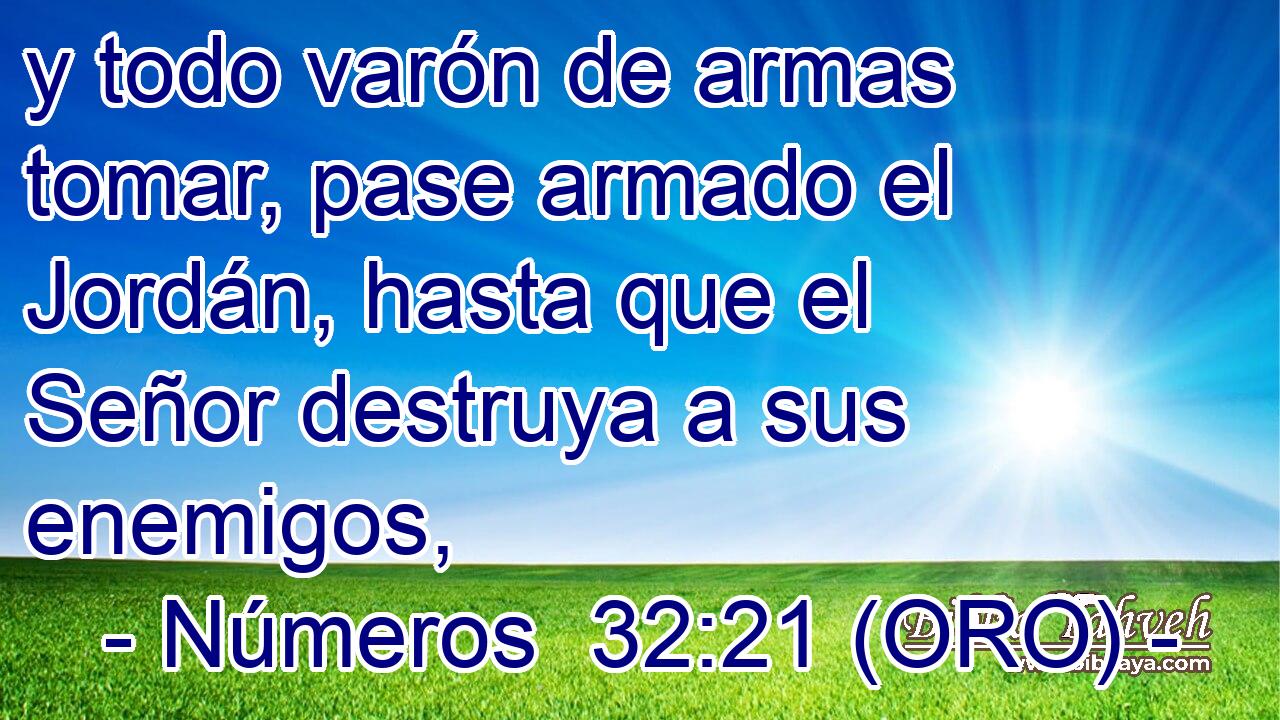  y todo varón de armas tomar, pase armado el Jordán, hasta que el Señor destruya a sus enemigos, 