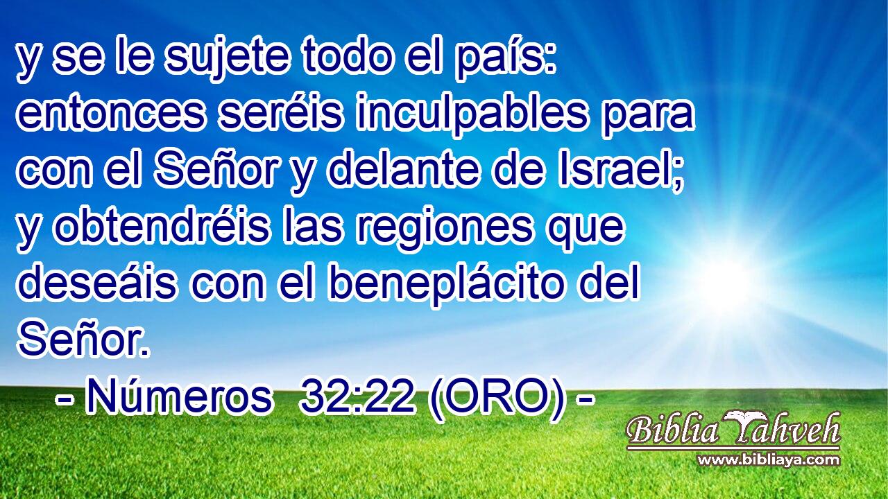  y se le sujete todo el país: entonces seréis inculpables para con el Señor y delante de Israel; y obtendréis las regiones que deseáis con el beneplácito del Señor. 