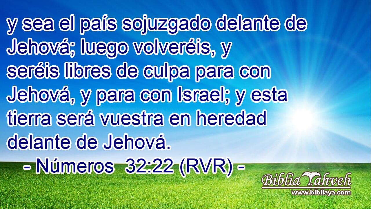 y sea el país sojuzgado delante de Jehová; luego volveréis, y seréis libres de culpa para con Jehová, y para con Israel; y esta tierra será vuestra en heredad delante de Jehová.