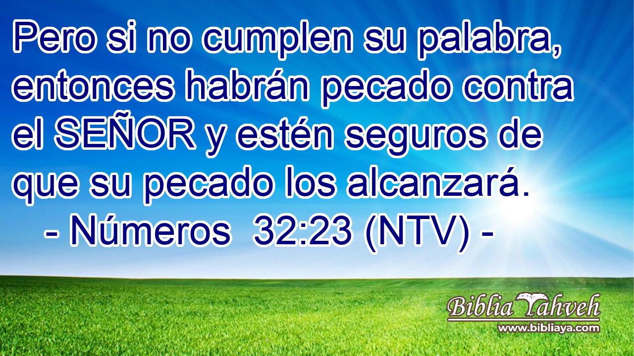 Pero si no cumplen su palabra, entonces habrán pecado contra el SEÑOR y estén seguros de que su pecado los alcanzará.