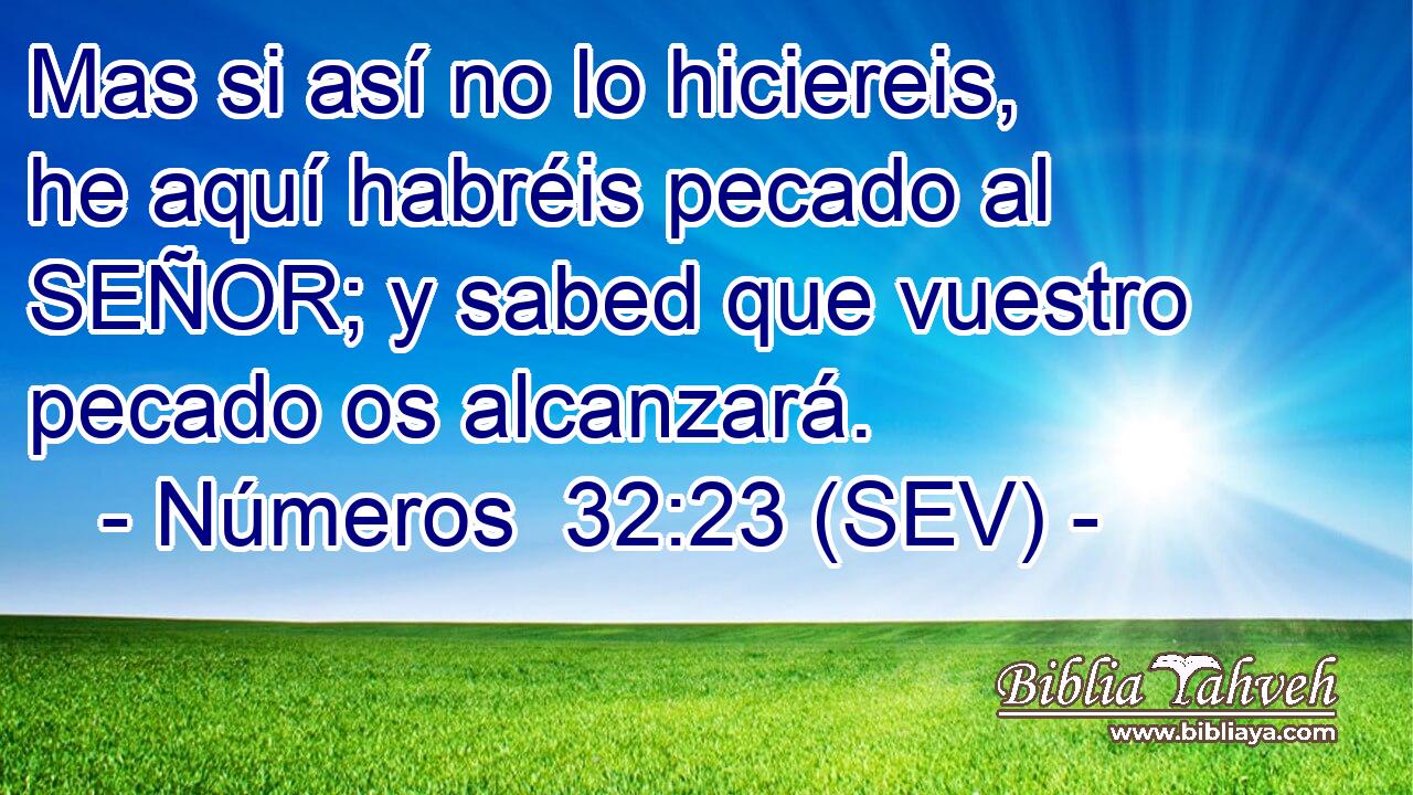 Mas si así no lo hiciereis, he aquí habréis pecado al SEÑOR; y sabed que vuestro pecado os alcanzará.