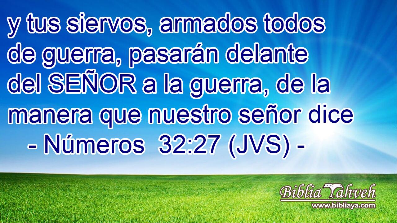 y tus siervos, armados todos de guerra, pasarán delante del SEÑOR a la guerra, de la manera que nuestro señor dice