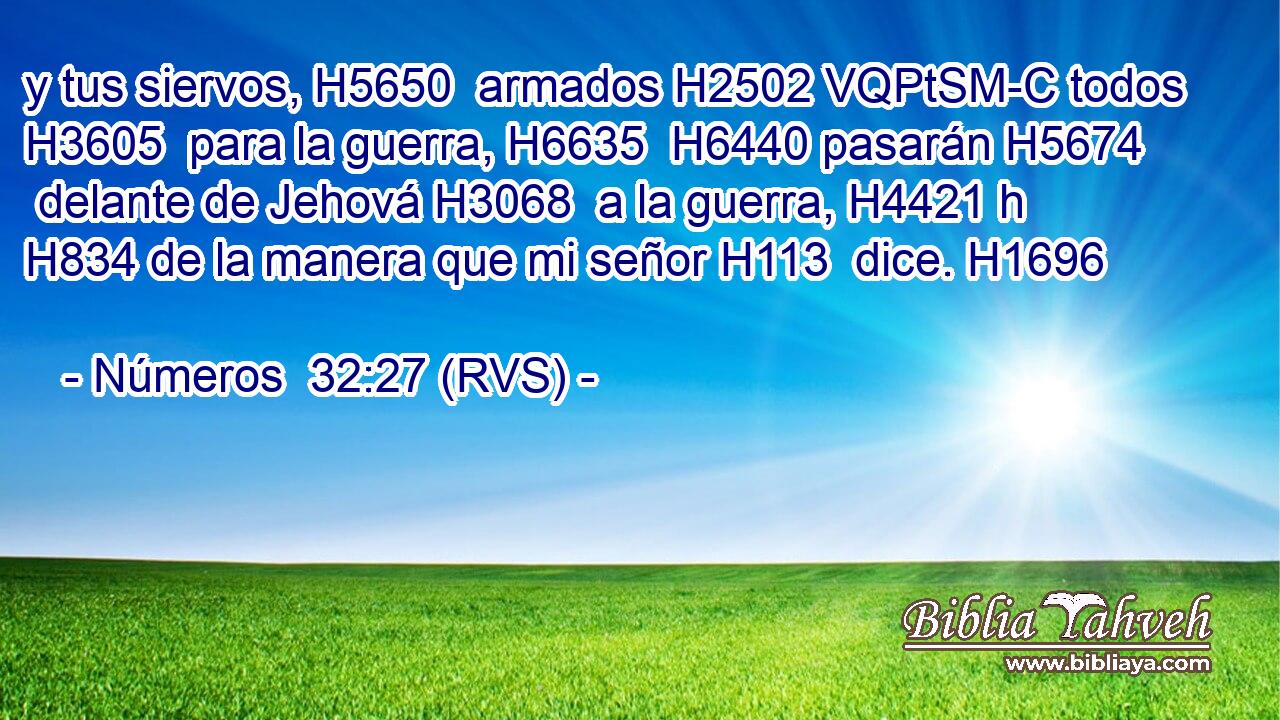 y tus siervos, H5650  armados H2502 VQPtSM-C todos H3605  para la guerra, H6635  H6440 pasarán H5674  delante de Jehová H3068  a la guerra, H4421 h H834 de la manera que mi señor H113  dice. H1696  