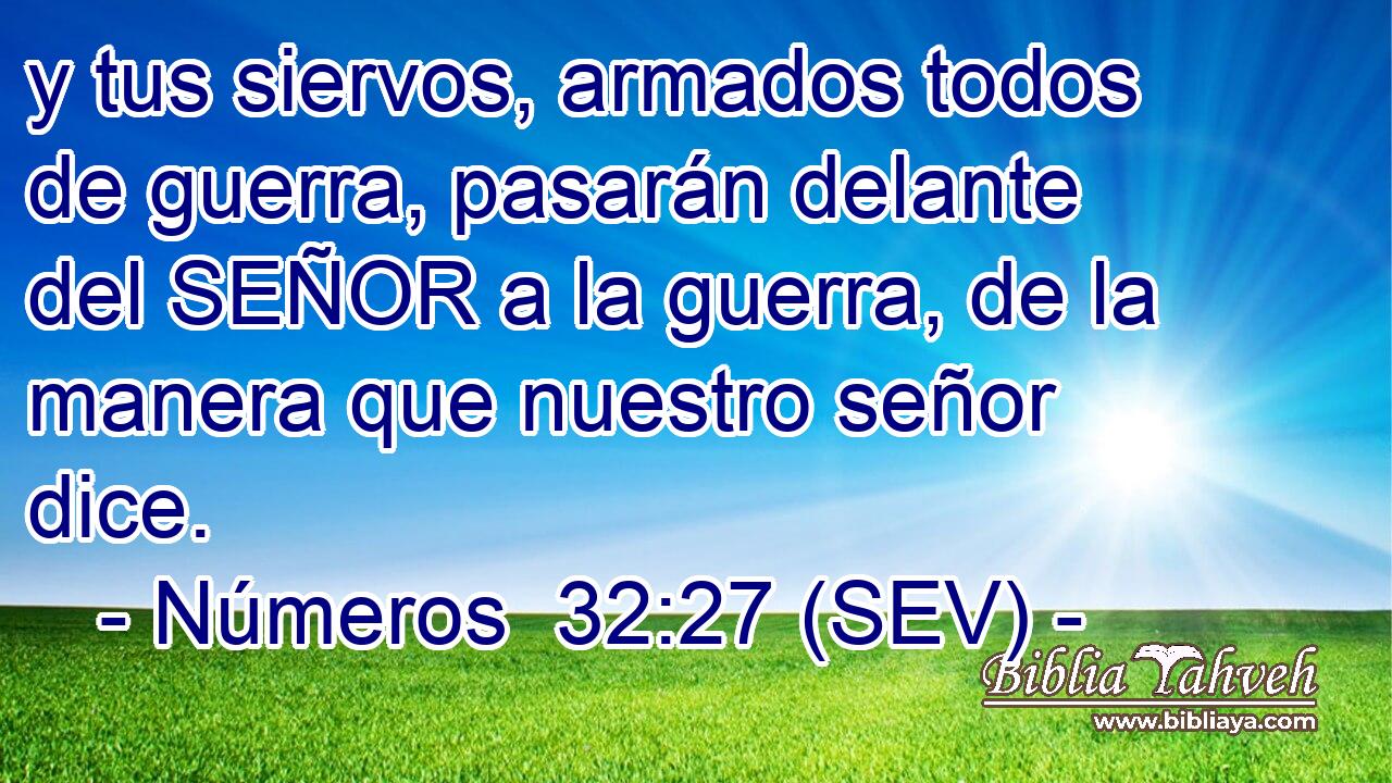 y tus siervos, armados todos de guerra, pasarán delante del SEÑOR a la guerra, de la manera que nuestro señor dice.