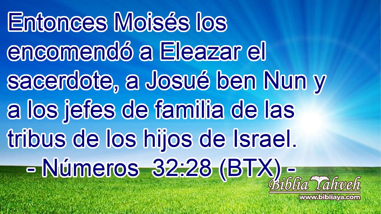 Entonces Moisés los encomendó a Eleazar el sacerdote, a Josué ben Nun y a los jefes de familia de las tribus de los hijos de Israel.