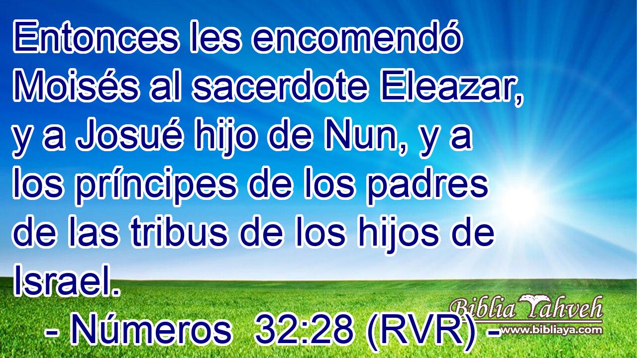 Entonces les encomendó Moisés al sacerdote Eleazar, y a Josué hijo de Nun, y a los príncipes de los padres de las tribus de los hijos de Israel.