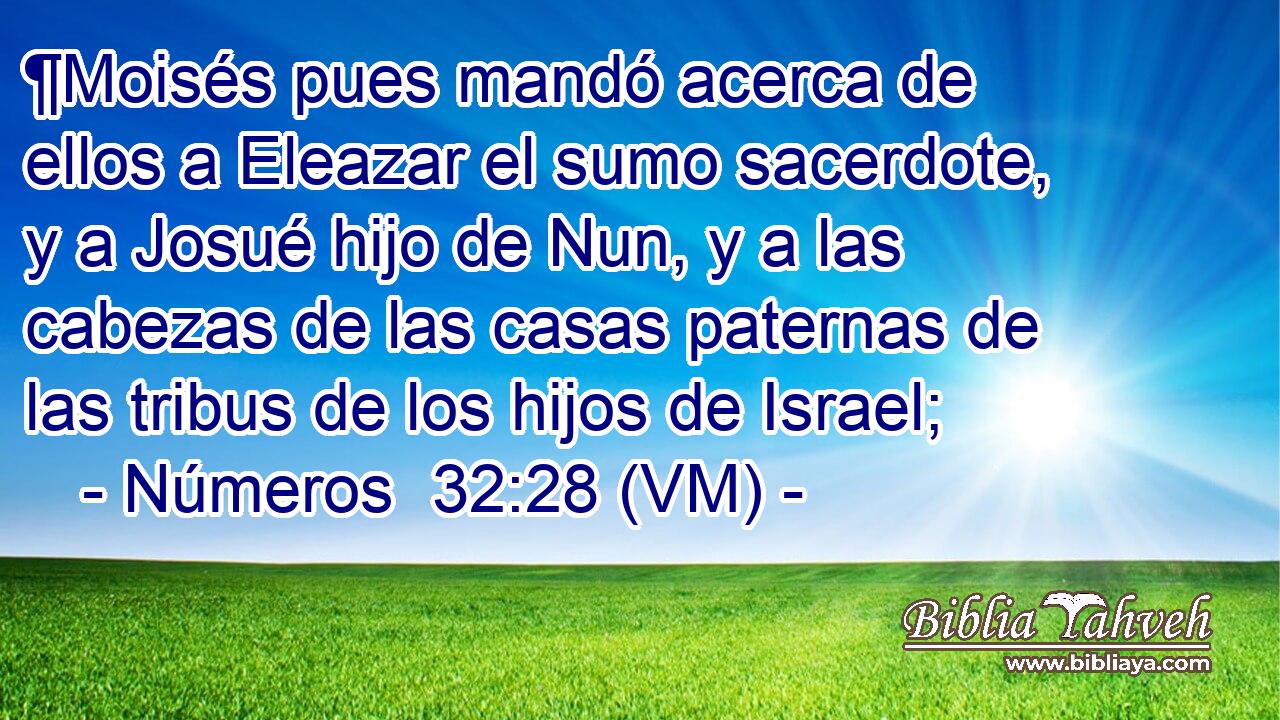  ¶Moisés pues mandó acerca de ellos a Eleazar el sumo sacerdote, y a Josué hijo de Nun, y a las cabezas de las casas paternas de las tribus de los hijos de Israel; 