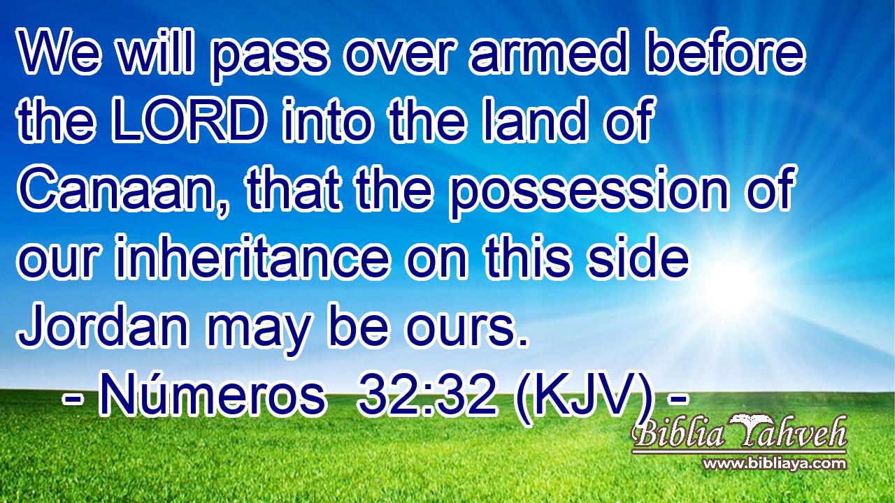 We will pass over armed before the LORD into the land of Canaan, that the possession of our inheritance on this side Jordan may be ours.