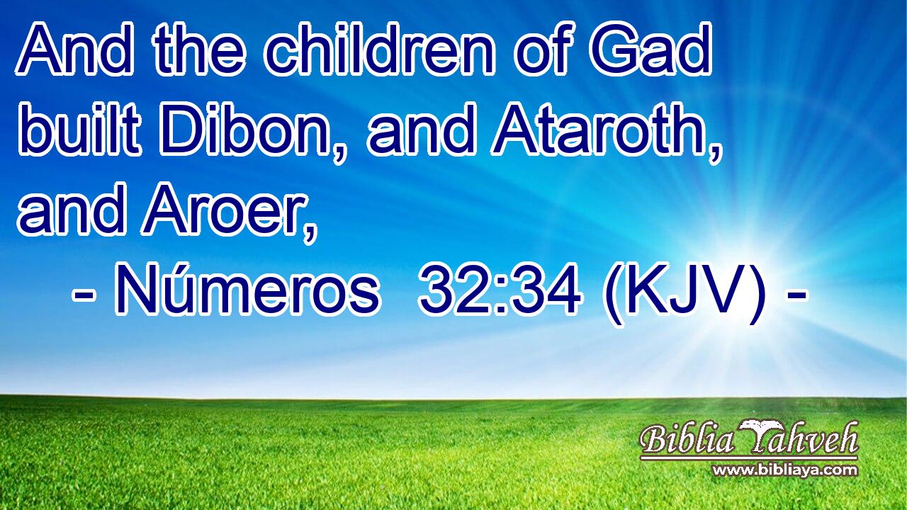 And the children of Gad built Dibon, and Ataroth, and Aroer,