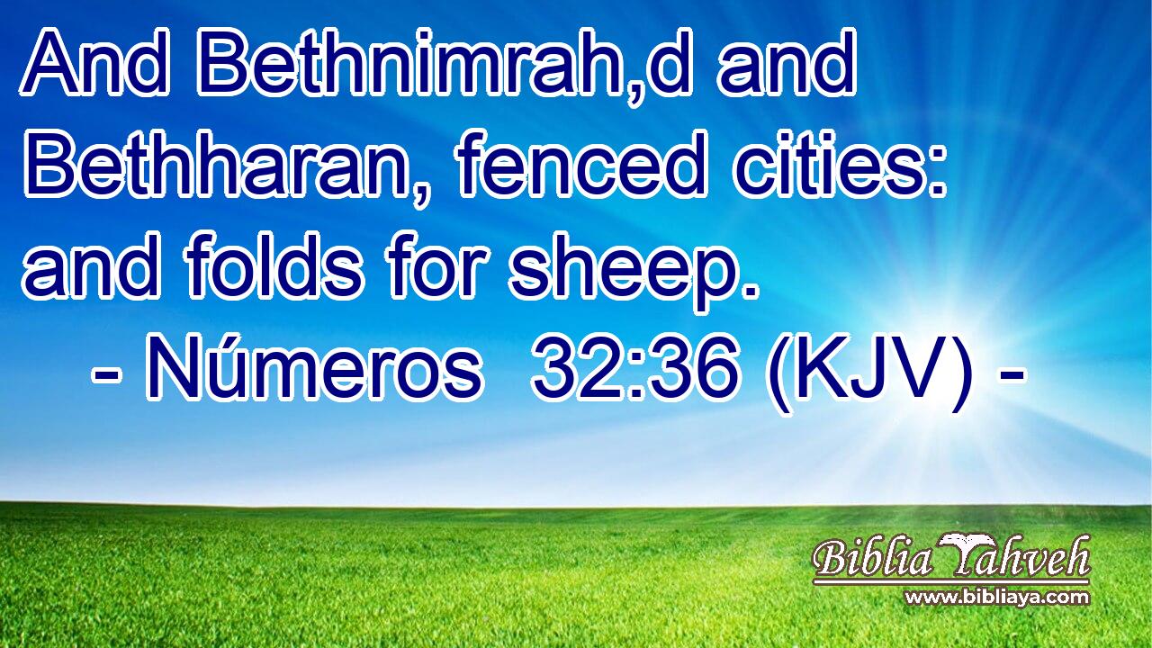 And Bethnimrah,d and Bethharan, fenced cities: and folds for sheep.