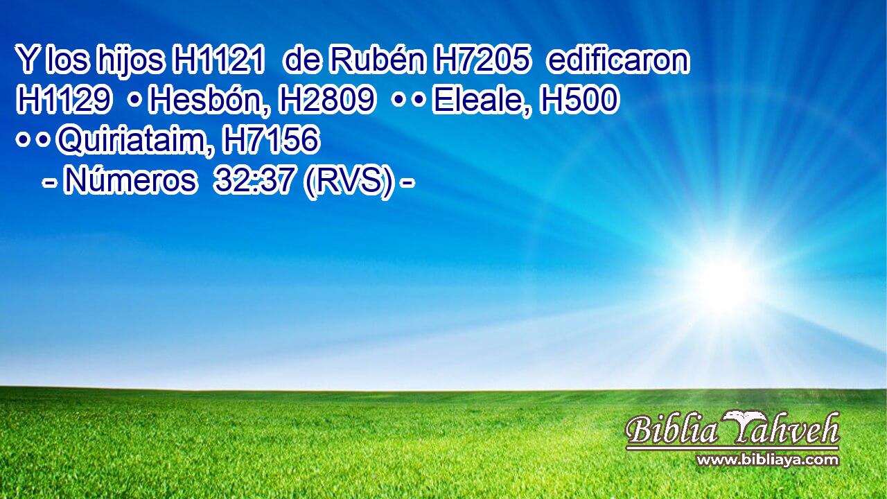 Y los hijos H1121  de Rubén H7205  edificaron H1129  • Hesbón, H2809  • • Eleale, H500  • • Quiriataim, H7156  