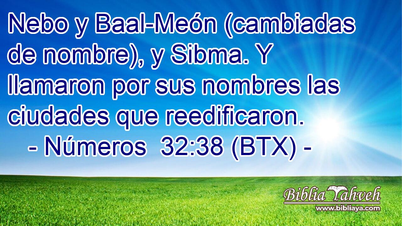 Nebo y Baal-Meón (cambiadas de nombre), y Sibma. Y llamaron por sus nombres las ciudades que reedificaron.
