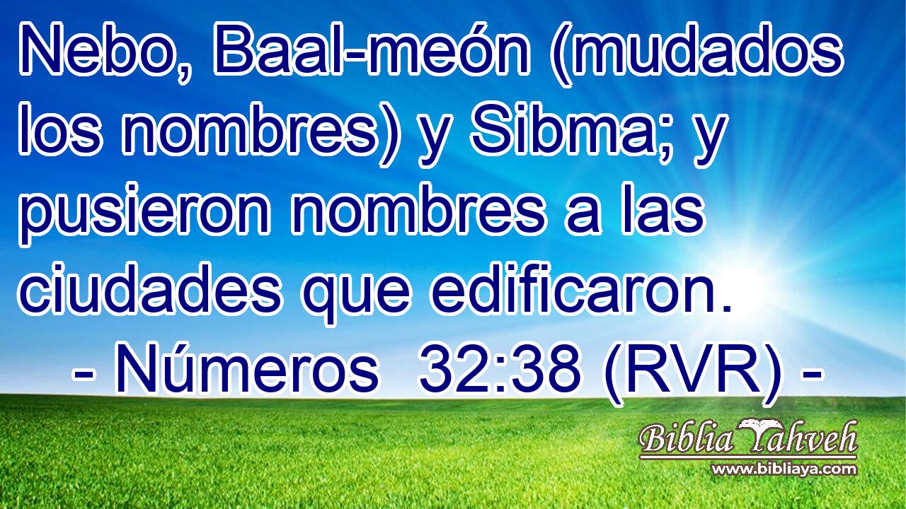 Nebo, Baal-meón (mudados los nombres) y Sibma; y pusieron nombres a las ciudades que edificaron.