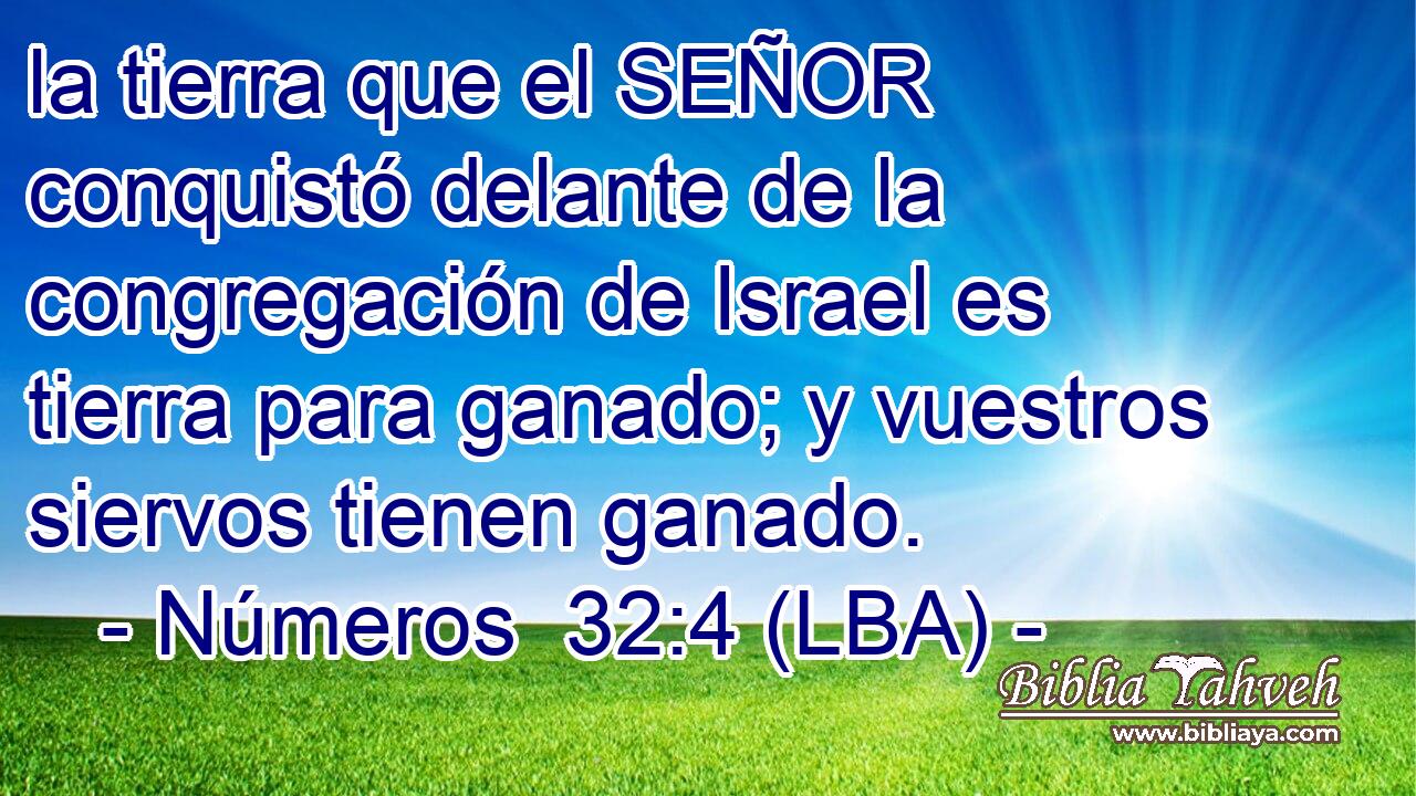 la tierra que el SEÑOR conquistó delante de la congregación de Israel es tierra para ganado; y vuestros siervos tienen ganado.