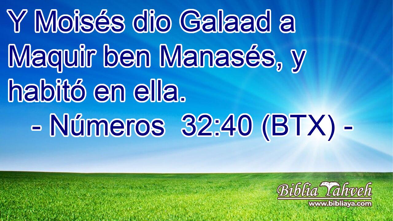 Y Moisés dio Galaad a Maquir ben Manasés, y habitó en ella.