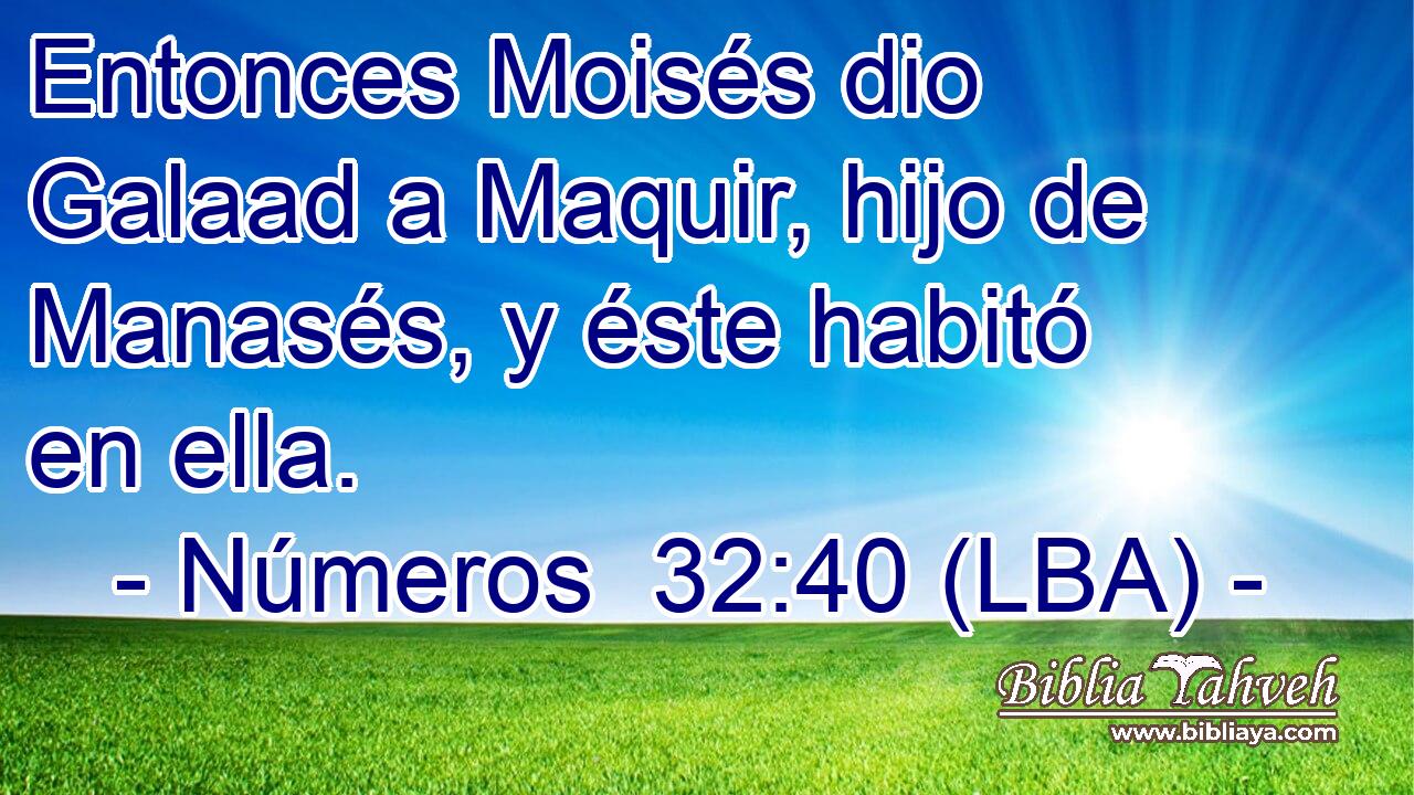 Entonces Moisés dio Galaad a Maquir, hijo de Manasés, y éste habitó en ella.
