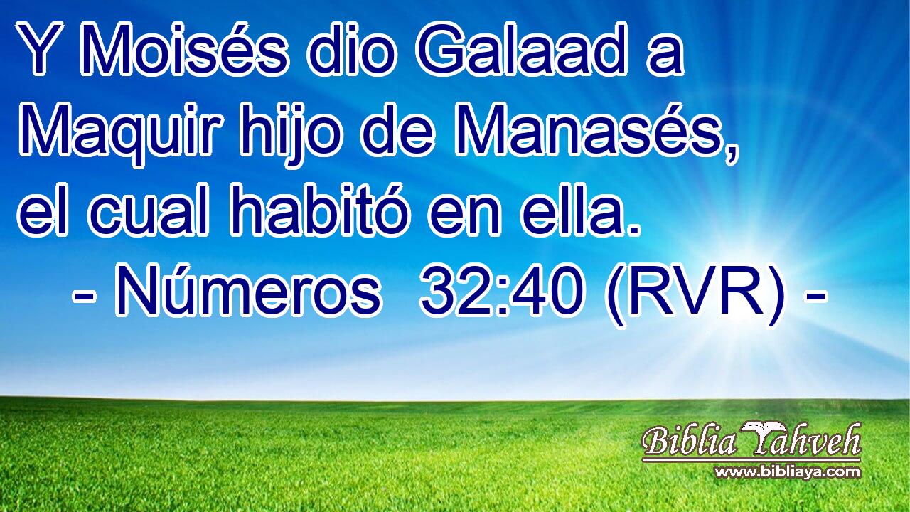 Y Moisés dio Galaad a Maquir hijo de Manasés, el cual habitó en ella.