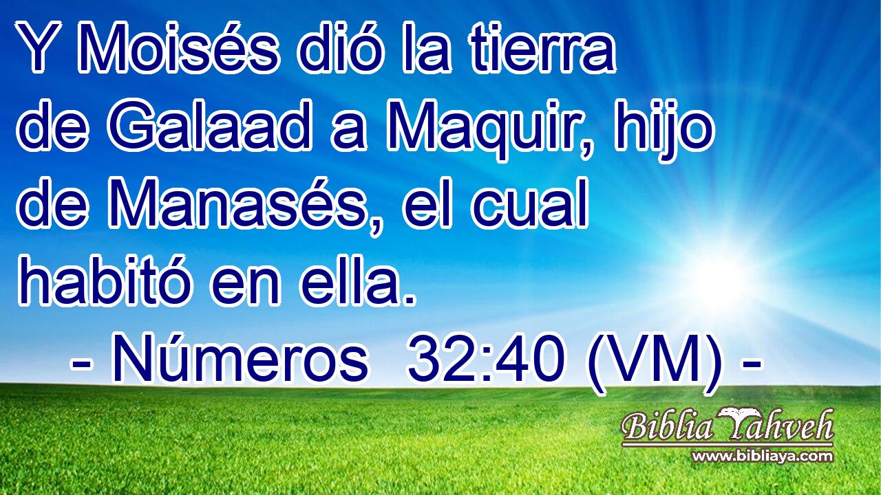  Y Moisés dió la tierra de Galaad a Maquir, hijo de Manasés, el cual habitó en ella. 