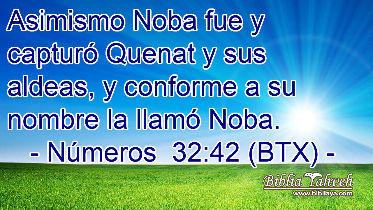 Asimismo Noba fue y capturó Quenat y sus aldeas, y conforme a su nombre la llamó Noba.