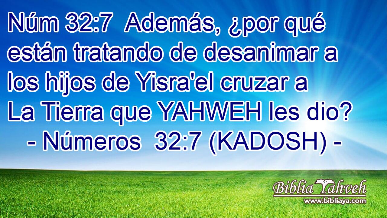  Además, ¿por qué están tratando de desanimar a los hijos de Yisra'el cruzar a La Tierra que YAHWEH les dio? 