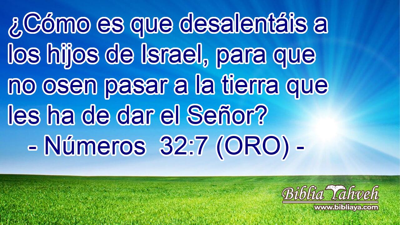  ¿Cómo es que desalentáis a los hijos de Israel, para que no osen pasar a la tierra que les ha de dar el Señor? 