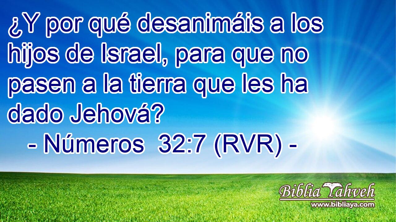 ¿Y por qué desanimáis a los hijos de Israel, para que no pasen a la tierra que les ha dado Jehová?