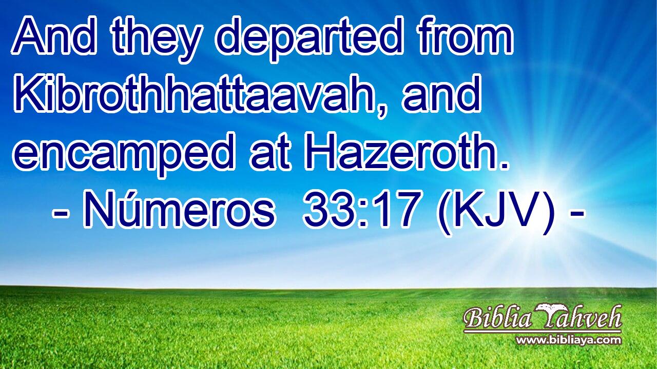 And they departed from Kibrothhattaavah, and encamped at Hazeroth.