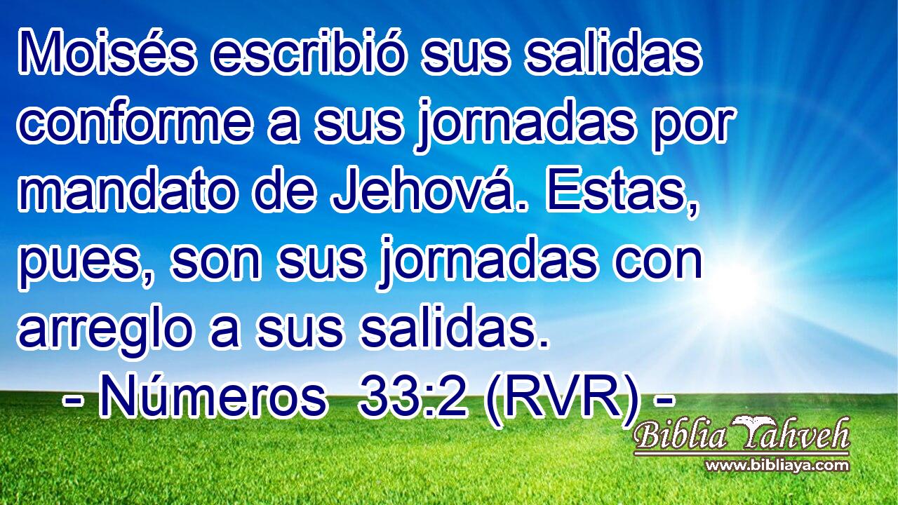 Moisés escribió sus salidas conforme a sus jornadas por mandato de Jehová. Estas, pues, son sus jornadas con arreglo a sus salidas.