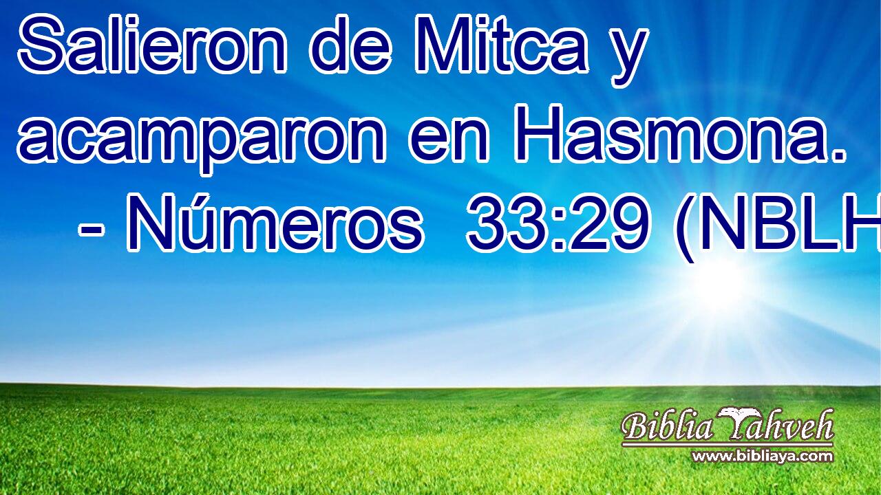  Salieron de Mitca y acamparon en Hasmona. 