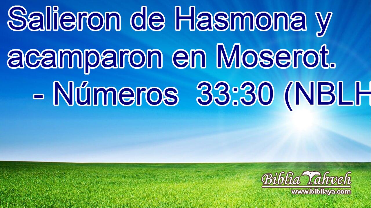  Salieron de Hasmona y acamparon en Moserot. 