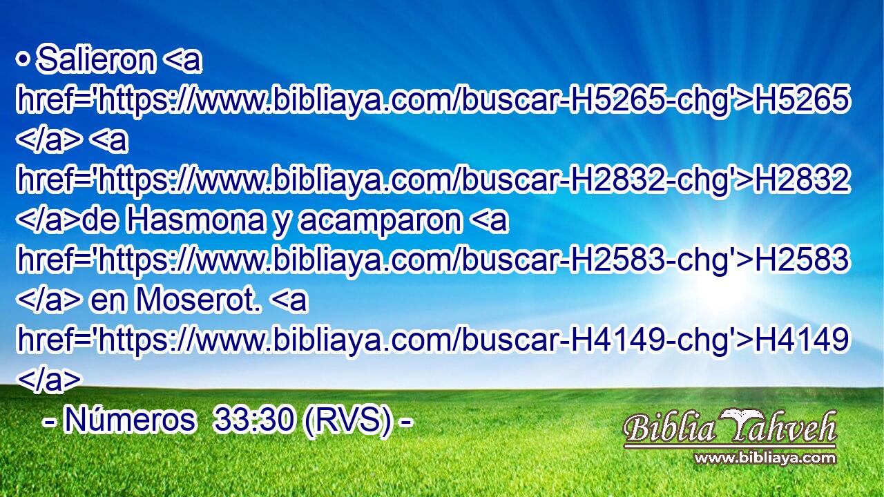 • Salieron H5265  H2832 de Hasmona y acamparon H2583  en Moserot. H4149  
