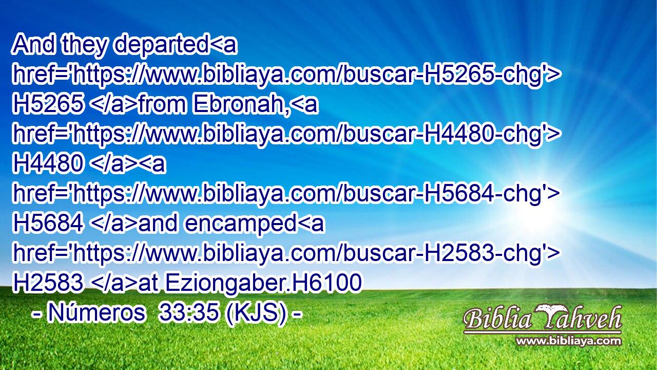 And they departed H5265 from Ebronah, H4480  H5684 and encamped H2583 at Eziongaber.H6100
