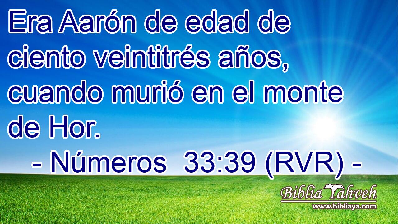 Era Aarón de edad de ciento veintitrés años, cuando murió en el monte de Hor.