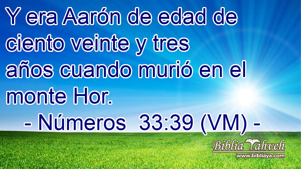  Y era Aarón de edad de ciento veinte y tres años cuando murió en el monte Hor. 