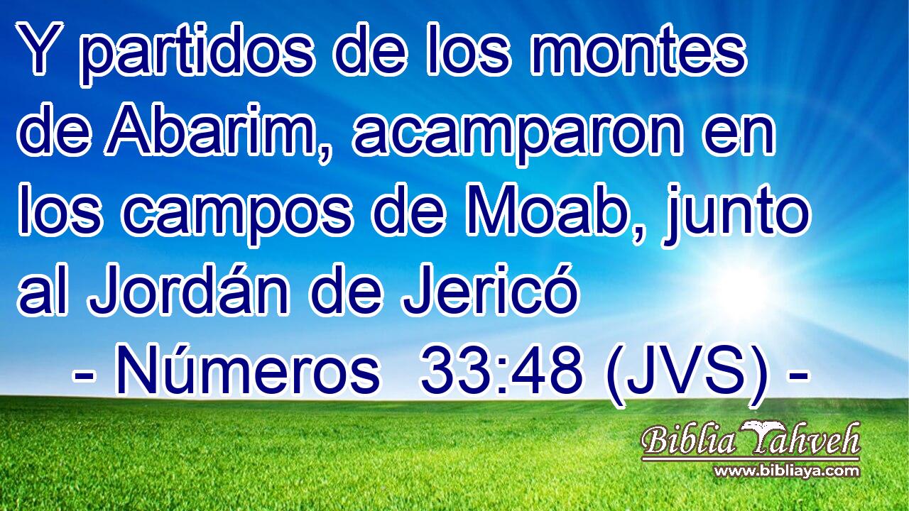 Y partidos de los montes de Abarim, acamparon en los campos de Moab, junto al Jordán de Jericó