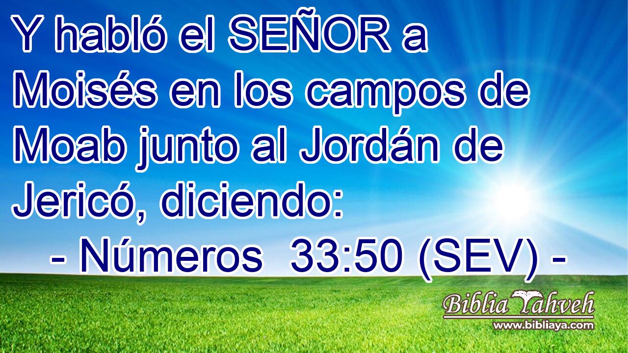 Y habló el SEÑOR a Moisés en los campos de Moab junto al Jordán de Jericó, diciendo: