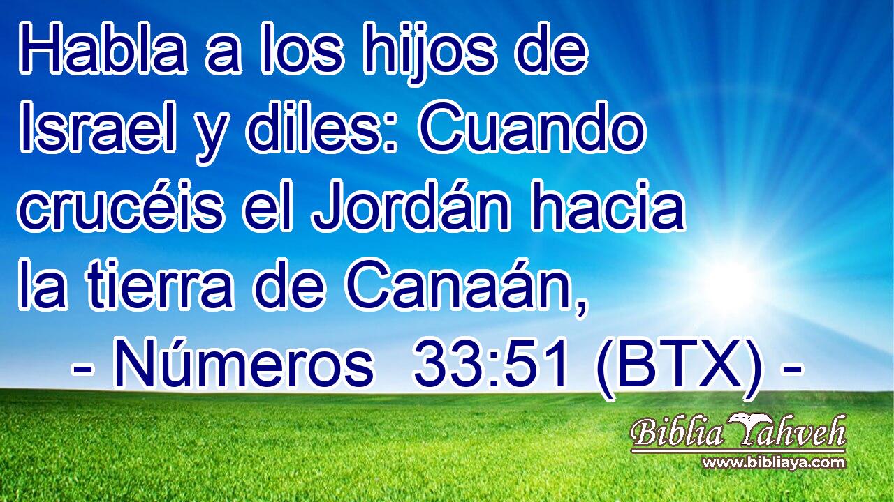 Habla a los hijos de Israel y diles: Cuando crucéis el Jordán hacia la tierra de Canaán,