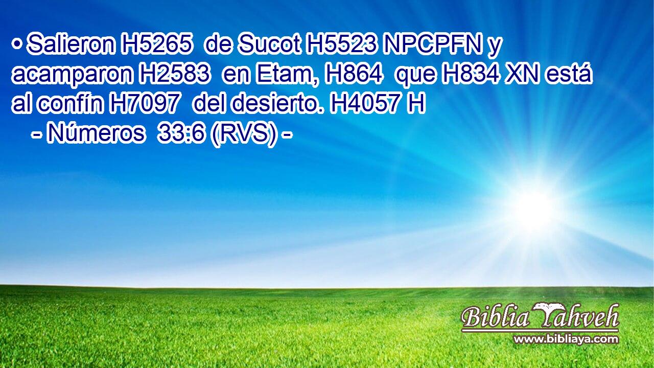 • Salieron H5265  de Sucot H5523 NPCPFN y acamparon H2583  en Etam, H864  que H834 XN está al confín H7097  del desierto. H4057 H 